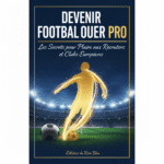 Devenir footballeur pro : les secrets pour plaire aux recruteurs et clubs européens