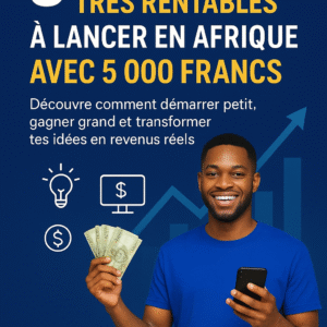3 Business Très Rentables à Lancer en Afrique avec 5 000 Francs