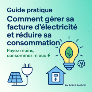 🎯 : Guide pratique – Comment gérer sa facture d’électricité et réduire sa consommation