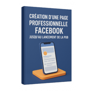 GUIDE DE CRÉATION D’UNE PAGE PROFESSIONNELLE FACEBOOK JUSQU’AU LANCEMENT DE LA PUB