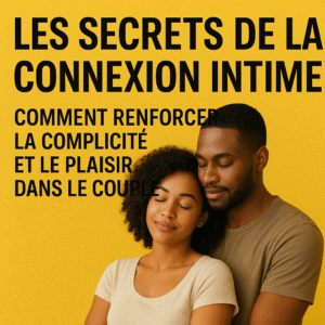 Les Secrets de la Connexion Intime Comment renforcer la complicité et le plaisir dans le couple