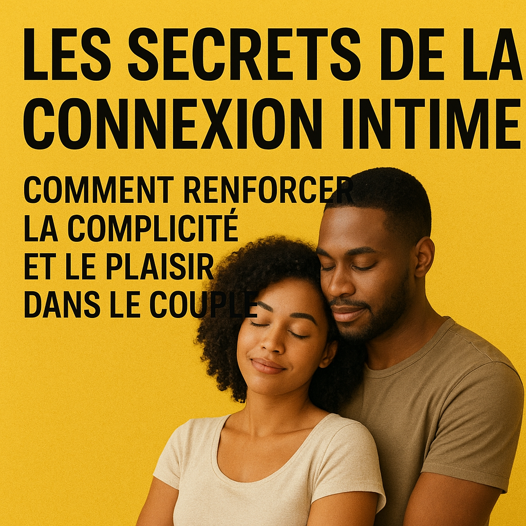 Les Secrets de la Connexion Intime Comment renforcer la complicité et le plaisir dans le couple