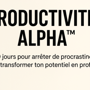 PRODUCTIVITÉ ALPHA™ : 30 jours pour arrêter de procrastiner et transformer ton potentiel en profits