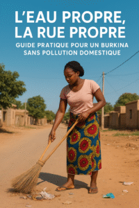 L’eau propre, la rue propre : Guide pratique pour un Burkina sans pollution domestique.