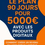 Le Plan 90 Jours pour 5000€ avec les Produits Digitaux
