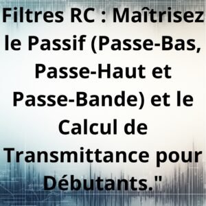 Filtres RC : Maîtrisez le Passif (Passe-Bas, Passe-Haut et Passe-Bande) pour debutan