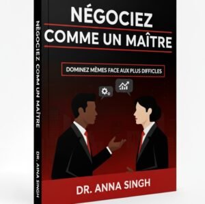 NÉGOCIEZ COMME UN MAÎTRE de Dr Anna SINGH