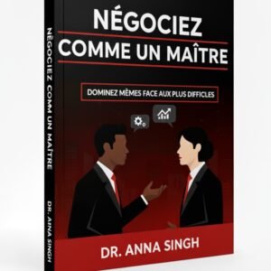 NÉGOCIEZ COMME UN MAÎTRE de Dr Anna SINGH