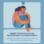 LIBÈRE TOI DES DOULEURS MENSTRUELLE NATURELLEMENT