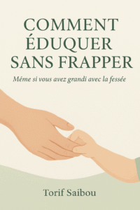 COMMENT ÉDUQUER SANS FRAPPER :Même si vous avez grandi avec la fessée