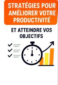 10 stratégies pour améliorer sa productivité et atteindre ses objectifs