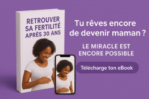 « 5 ETAPES POUR RETROUVER SA FERTILITE POUR LES 30 ANS ET PLUS »