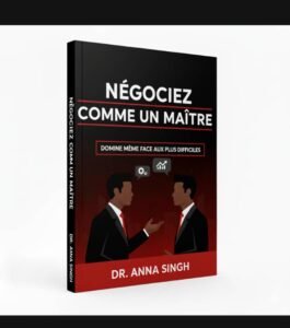 NÉGOCIEZ COMME UN MAÎTRE de Dr Anna SINGH