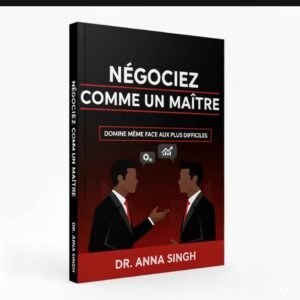 NÉGOCIEZ COMME UN MAÎTRE de Dr Anna SINGH