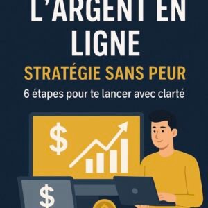Gagner de l’argent en ligne : STRATÉGIE SANS PEUR - 6 étapes pour te lancé avec clarté
