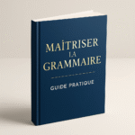MAÎTRISER LA GRAMMAIRE FRANCAISE
