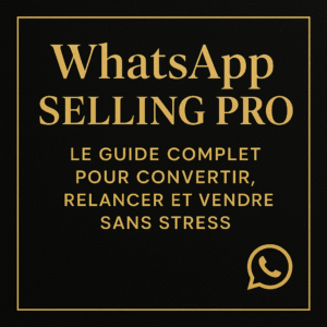 WhatsApp Selling Pro – Le Guide Complet pour Convertir, Relancer et Vendre Sans Stress