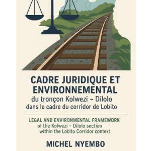 Cadre Juridique et Environnemental du tronçon Kolwezi-Dilolo dans le cadre du Corridor de Lobito (Français & Anglais)
