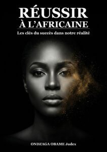 Réussir à l'africaine : Les clés du succès dans notre réalité